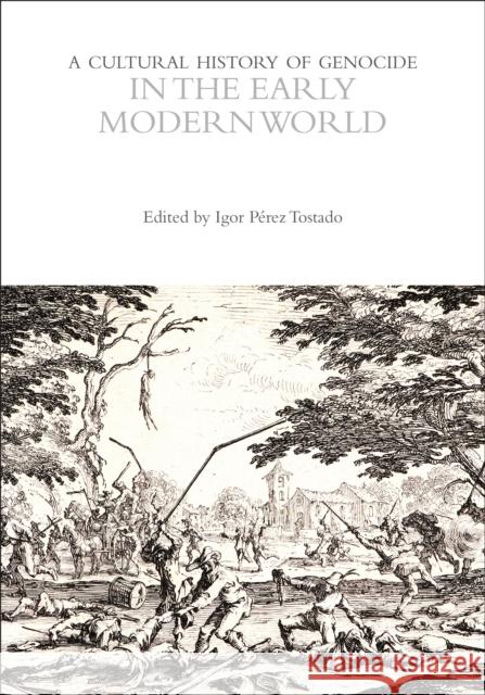 A Cultural History of Genocide in the Early Modern World Igor P?rez Tostado 9781350469761 Bloomsbury Academic