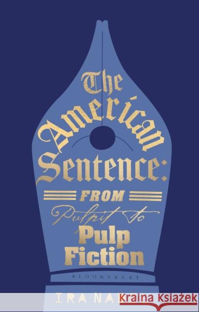 The American Sentence: From Pulpit to Pulp Fiction Ira (University of British Columbia, Canada) Nadel 9781350473089 Bloomsbury Academic