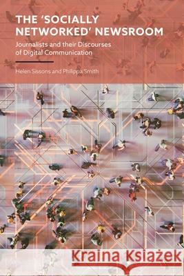 The 'Socially Networked' Newsroom Dr Philippa (Independent Researcher, New Zealand) Smith 9781350476714 Bloomsbury Publishing PLC