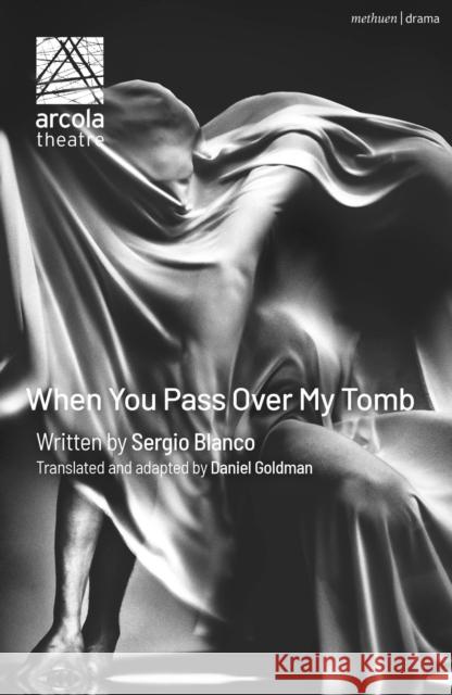 When You Pass Over My Tomb Sergio Blanco 9781350476912 Bloomsbury Academic (JL)