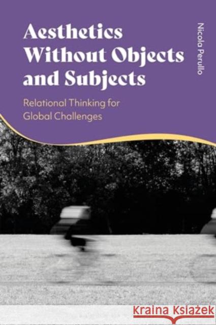 Aesthetics Without Objects and Subjects Professor Nicola (University of Gastronomic Sciences, Pollenzo, Italy) Perullo 9781350496910 Bloomsbury Publishing PLC