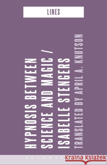 Hypnosis Between Science and Magic Isabelle Stengers Matthew Fuller April A. Knutson 9781350501423 Bloomsbury Publishing PLC