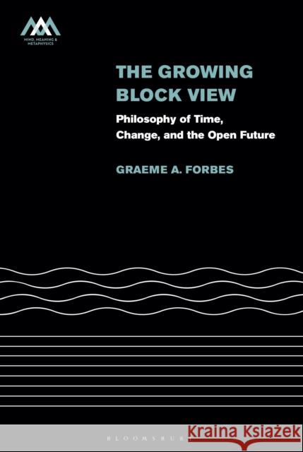 The Growing Block View Dr Graeme (University of Kent, UK) Forbes 9781350504288 Bloomsbury Publishing PLC