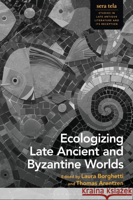 Ecologizing Late Ancient and Byzantine Worlds  9781350505926 Bloomsbury Publishing PLC