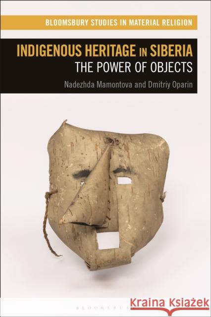 Indigenous Heritage in Siberia: The Power of Objects Nadezhda Mamontova Amy R. Whitehead Dmitriy Oparin 9781350507166 Bloomsbury Academic