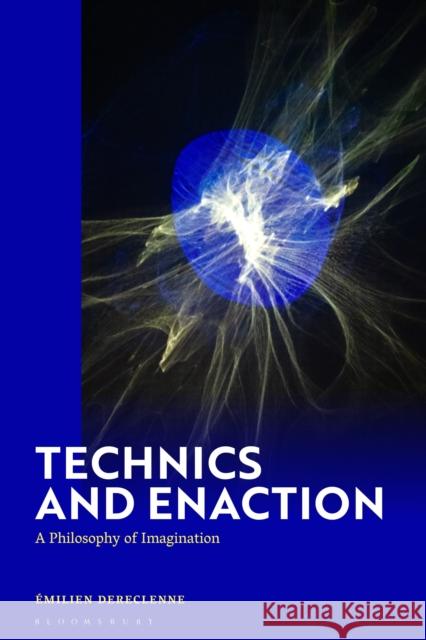Technics and Enaction: A Philosophy of Imagination Dr Emilien (Independent Researcher, France) Dereclenne 9781350507593 Bloomsbury Publishing PLC