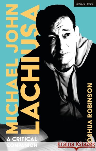 Michael John LaChiusa: A Critical Companion Joshua Robinson (University of Southern Indiana, USA) 9781350508767