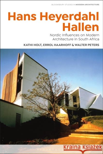 Hans Heyerdahl Hallen: Global Influences on South African Architecture Walter Peters 9781350510326 Bloomsbury Visual Arts