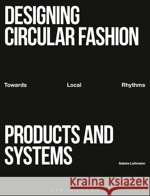 Designing Circular Fashion Products and Systems Sabine (Birmingham City University and Falmouth University, UK) Lettmann 9781350517806