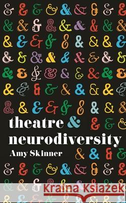 Theatre and Neurodiversity Amy Skinner Margherita Laera Natalie Alvarez 9781350517905