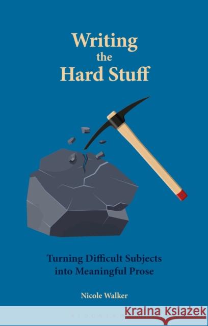 Writing the Hard Stuff: Turning Difficult Subjects Into Meaningful Prose Dr. Nicole (Northern Arizona University, USA) Walker 9781350518667 Bloomsbury Academic