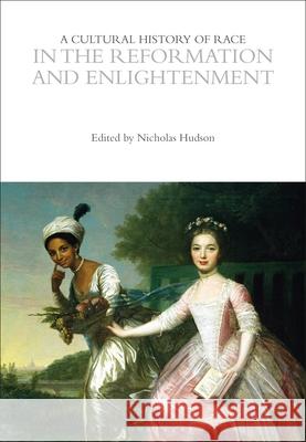 A Cultural History of Race in the Reformation and Enlightenment Nicholas Hudson 9781350519602