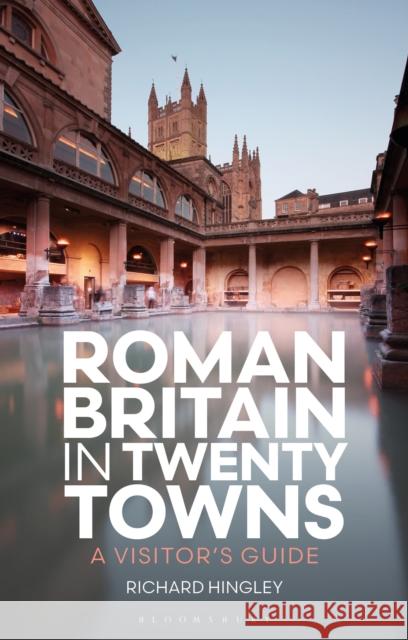 Roman Britain in Twenty Towns Professor Richard (Durham University, UK) Hingley 9781350520110