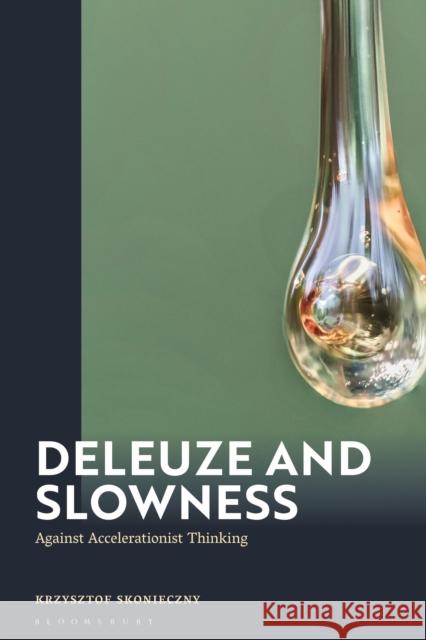Deleuze and Slowness Dr Krzysztof (University of Warsaw, Poland) Skonieczny 9781350525481