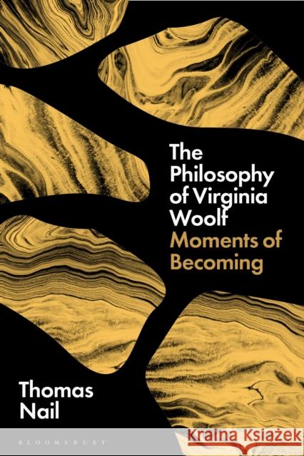 The Philosophy of Virginia Woolf: Moments of Becoming Thomas Nail 9781350526051 Bloomsbury Academic