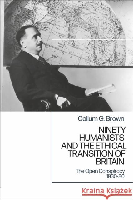 Ninety Humanists and the Ethical Transition of Britain Callum G. (University of Glasgow, UK) Brown 9781350528277