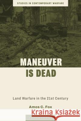 Maneuver is Dead Lt Col Amos C. Fox 9781350530850 Bloomsbury Publishing PLC