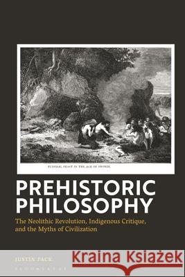 Prehistoric Philosophy Dr Justin (California State University, Stanislaus, USA) Pack 9781350531321 Bloomsbury Publishing PLC
