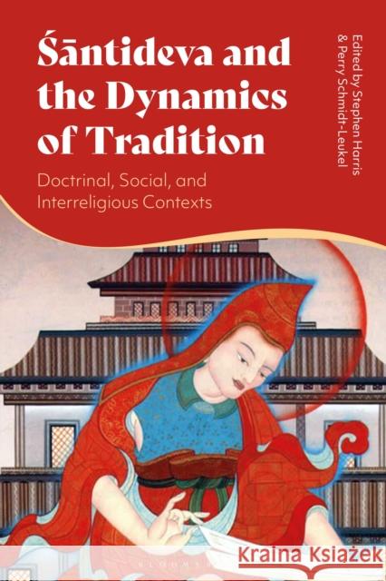 Santideva and the Dynamics of Tradition: Doctrinal, Social, and Interreligious Contexts Stephen Harris Perry Schmidt-Leukel 9781350532335