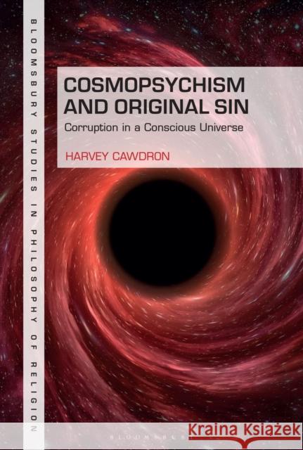 Cosmopsychism and Original Sin: Corruption in a Conscious Universe Harvey (Author, University of St Andrews, UK) Cawdron 9781350532427
