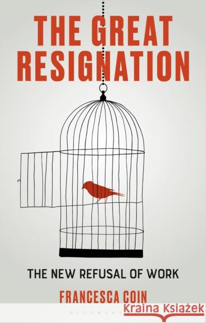 The Great Resignation: The New Refusal of Work Francesca (University of Parma, Italy) Coin 9781350534360 Bloomsbury Academic