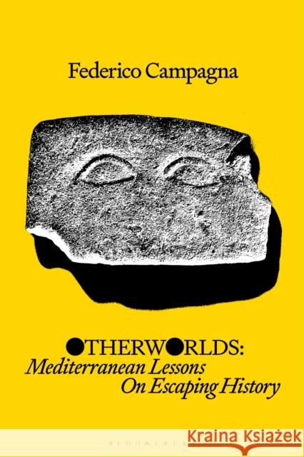 Otherworlds: Mediterranean Lessons On Escaping History Federico (Independent Scholar, UK) Campagna 9781350536388 Bloomsbury Publishing PLC