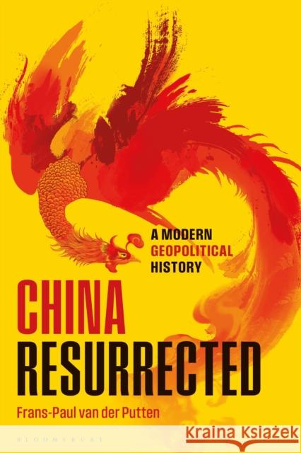 China Resurrected: A Modern Geopolitical History Frans-Paul Van Der Putten 9781350536593