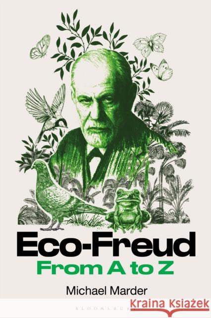 Eco-Freud From A to Z Dr. Michael (University of the Basque Country, Vitoria-Gasteiz, Spain) Marder 9781350538436 Bloomsbury Publishing PLC