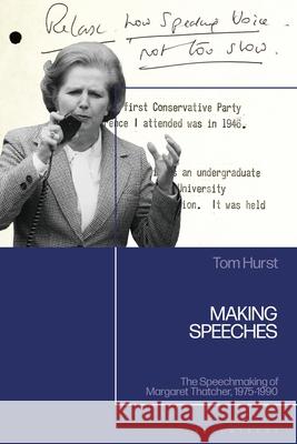 Making Speeches: The Speechmaking of Margaret Thatcher, 1975-1990 Tom Hurst 9781350538788 Bloomsbury Academic