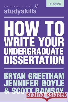 How to Write Your Undergraduate Dissertation Bryan Greetham Jennifer Boyle Scott Ramsay 9781350540026