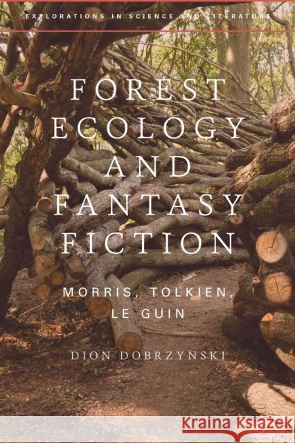 Forest Ecology and Fantasy Fiction: Morris, Tolkien, Le Guin Dion (Bath Spa University, UK) Dobrzynski 9781350547575 Bloomsbury Academic