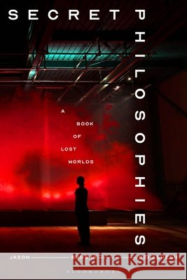 Secret Philosophies: A History of Lost Ideas Jason Bahbak Mohaghegh 9781350549395