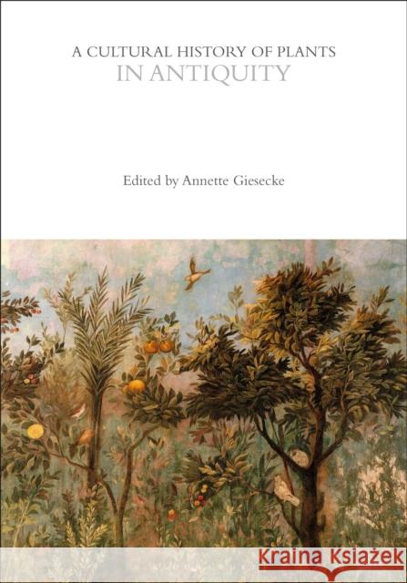 A Cultural History of Plants in Antiquity Annette Giesecke 9781350550537