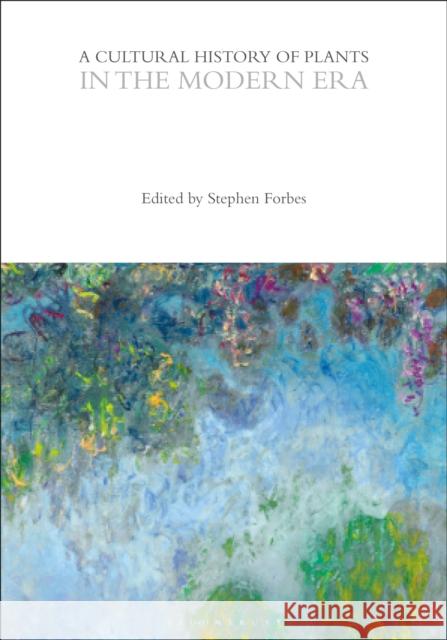 A Cultural History of Plants in the Modern Era Stephen Forbes 9781350550636 Bloomsbury Academic