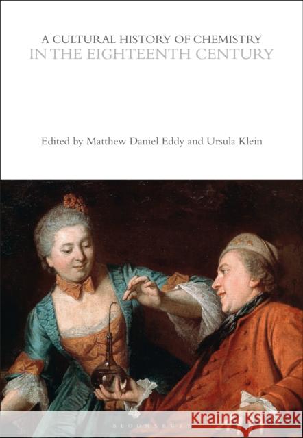 A Cultural History of Chemistry in the Eighteenth Century Matthew Daniel Eddy Ursula Klein 9781350552142