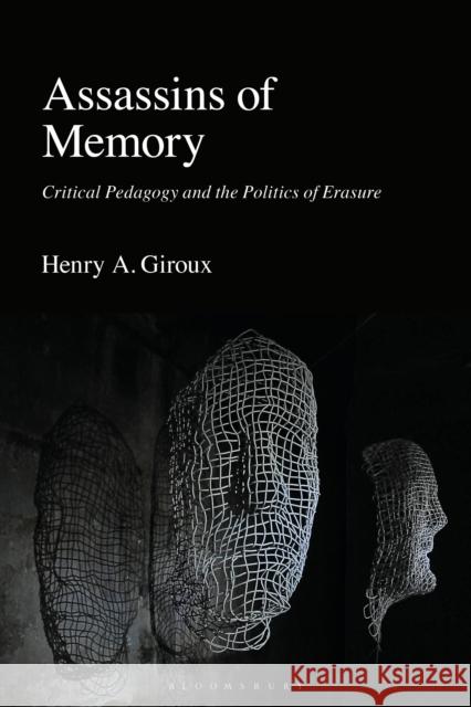 Assassins of Memory: Critical Pedagogy and the Politics of Erasure Henry A. (McMaster University, Canada) Giroux 9781350553491 Bloomsbury Academic