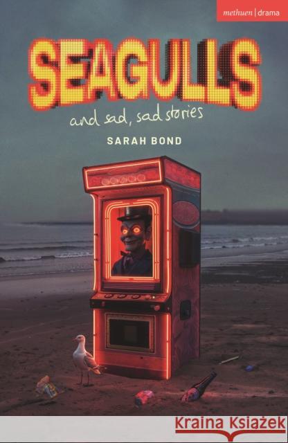 Seagulls and Sad Sad Stories Sarah Bond 9781350554191 Bloomsbury Publishing PLC