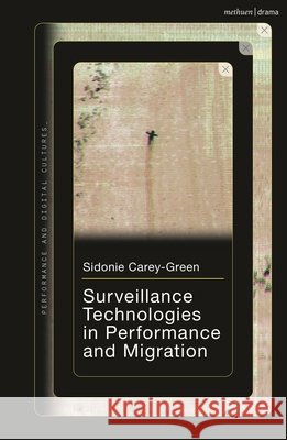 Surveillance Technologies in Performance and Migration Karen Savage 9781350556997
