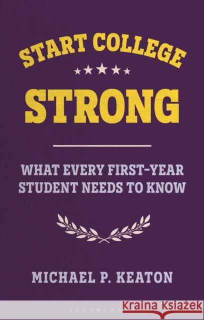 Start College Strong: What Every First-Year Student Needs to Know Professor Michael (Southern Wesleyan University, USA) Keaton 9781350557765 Bloomsbury Academic