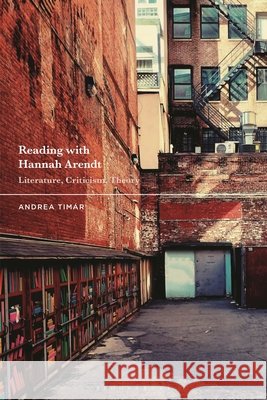 Reading with Hannah Arendt: Literature, Criticism, Theory Andrea (Eotvos Lorand University, Hungary) Timar 9781350560154 Bloomsbury Academic