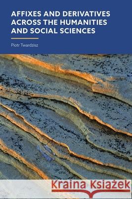 Affixes and Derivatives Across the Humanities and Social Sciences Piotr Twardzisz 9781350569003 Bloomsbury Academic