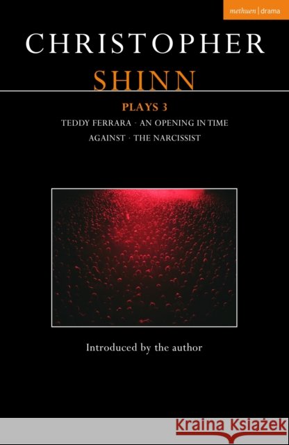 Christopher Shinn Plays 3: Teddy Ferrara; An Opening in Time; Against; The Narcissist Christopher (playwright, New York, USA) Shinn 9781350573871