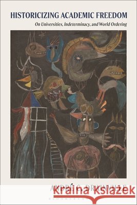 Historicizing Academic Freedom Andre Drainville 9781350576018