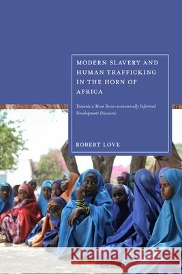 Modern Slavery and Human Trafficking in the Horn of Africa Robert Love 9781350579149