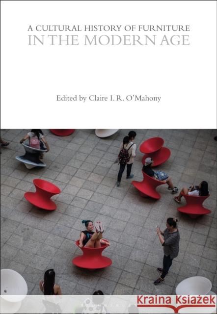 A Cultural History of Furniture in the Modern Age Claire I. R. O'Mahony 9781350595736 Bloomsbury Academic