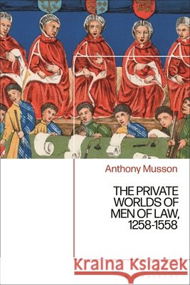 The Private Worlds of Men of Law, 1258-1558 Anthony (Historic Royal Palaces) Musson 9781350608160