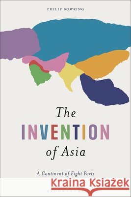The Invention of Asia Philip (Independent Journalist and Author, Asia) Bowring 9781350611252
