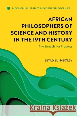 African Philosophers of Science and History in the 19th Century Zeyad el Nabolsy 9781350636095 Bloomsbury Publishing PLC