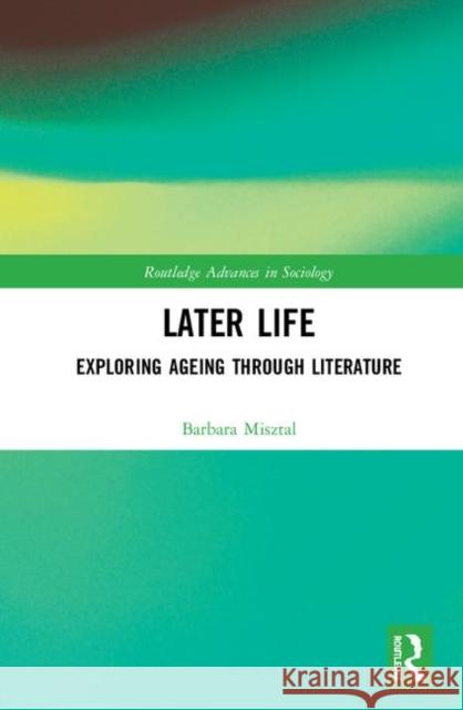 Later Life: Exploring Ageing Through Literature Misztal, Barbara 9781351112833