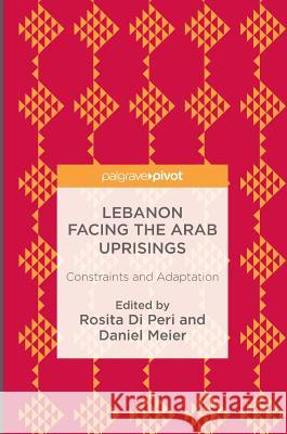 Lebanon Facing the Arab Uprisings: Constraints and Adaptation Di Peri, Rosita 9781352000047 Palgrave